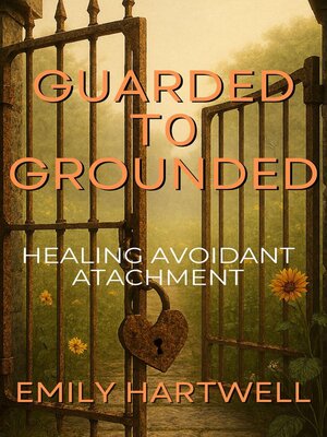cover image of Guarded to Grounded, Healing Avoidant Attachment